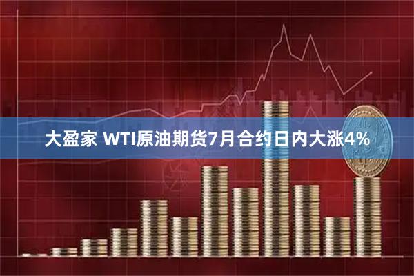 大盈家 WTI原油期货7月合约日内大涨4%