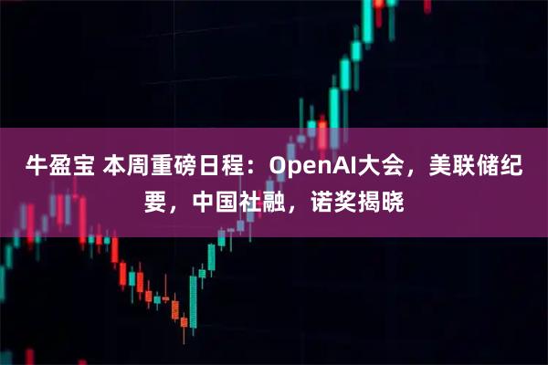 牛盈宝 本周重磅日程：OpenAI大会，美联储纪要，中国社融，诺奖揭晓