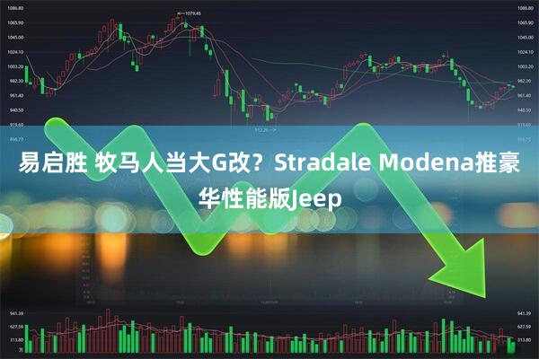 易启胜 牧马人当大G改？Stradale Modena推豪华性能版Jeep